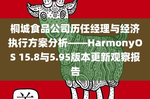 桐城食品公司历任经理与经济执行方案分析——HarmonyOS 15.8与5.95版本更新观察报告