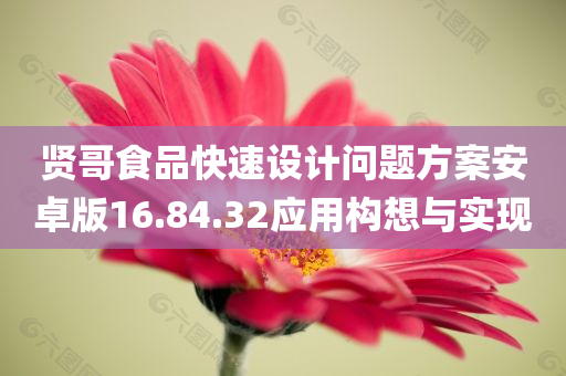 贤哥食品快速设计问题方案安卓版16.84.32应用构想与实现