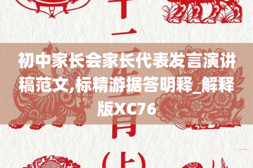 初中家长会家长代表发言演讲稿范文,标精游据答明释_解释版XC76