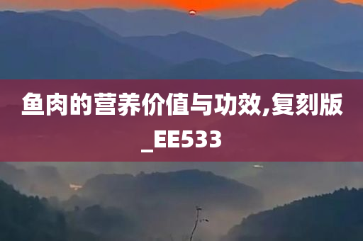 鱼肉的营养价值与功效,复刻版_EE533