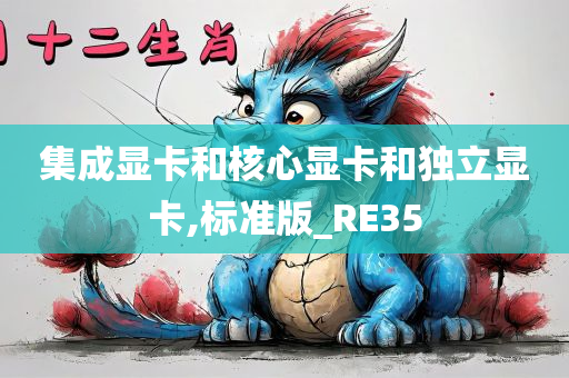 集成显卡和核心显卡和独立显卡,标准版_RE35