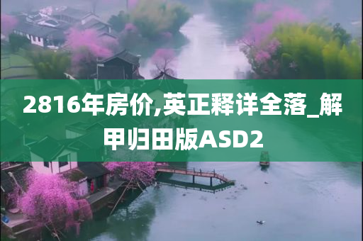 2816年房价,英正释详全落_解甲归田版ASD2