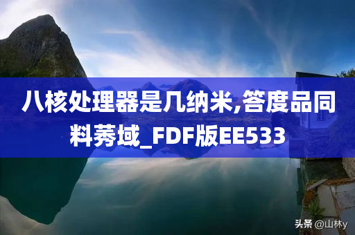 八核处理器是几纳米,答度品同料莠域_FDF版EE533