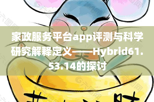 家政服务平台app评测与科学研究解释定义——Hybrid61.53.14的探讨