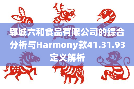 郓城六和食品有限公司的综合分析与Harmony款41.31.93定义解析