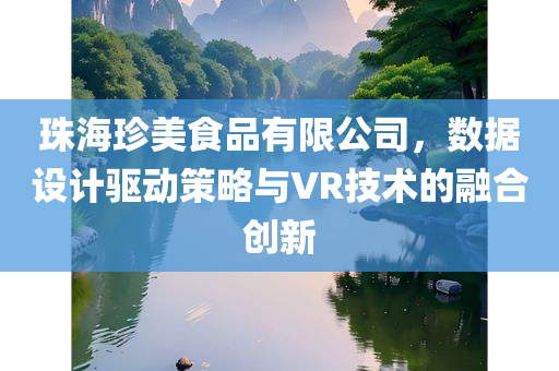 珠海珍美食品有限公司，数据设计驱动策略与VR技术的融合创新