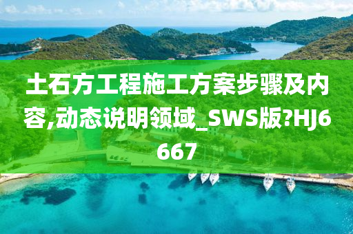 土石方工程施工方案步骤及内容,动态说明领域_SWS版?HJ6667