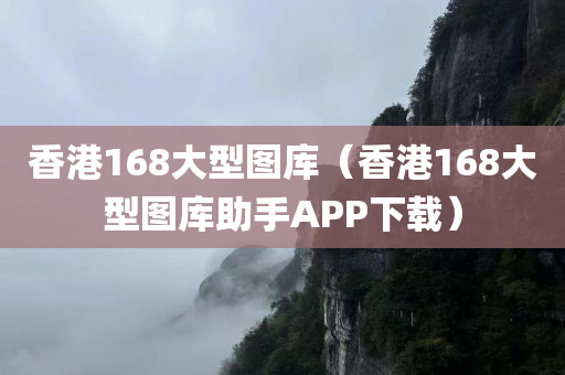 香港168大型图库（香港168大型图库助手APP下载）