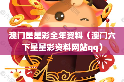 澳门星星彩全年资料（澳门六下星星彩资料网站qq）