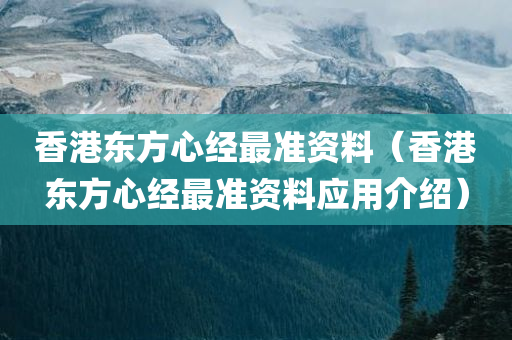 香港东方心经最准资料（香港东方心经最准资料应用介绍）