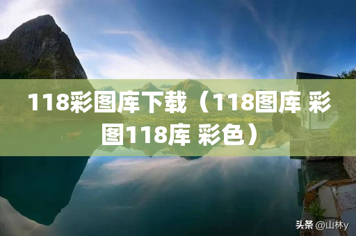 118彩图库下载（118图库 彩图118库 彩色）