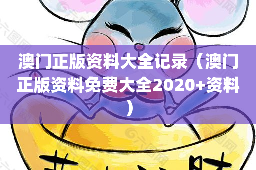 澳门正版资料大全记录（澳门正版资料免费大全2020+资料）