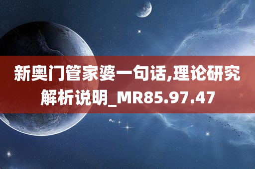 新奥门管家婆一句话,理论研究解析说明_MR85.97.47