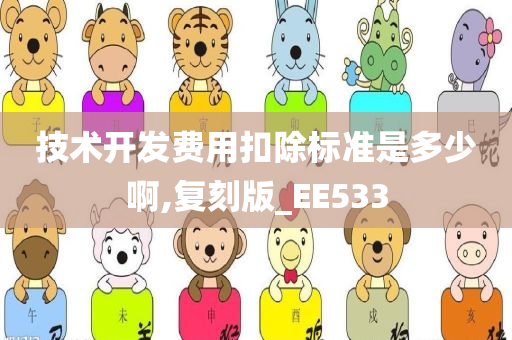 技术开发费用扣除标准是多少啊,复刻版_EE533