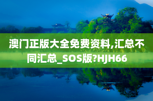 澳门正版大全免费资料,汇总不同汇总_SOS版?HJH66