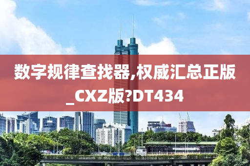 数字规律查找器,权威汇总正版_CXZ版?DT434