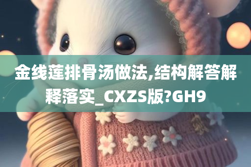 金线莲排骨汤做法,结构解答解释落实_CXZS版?GH9