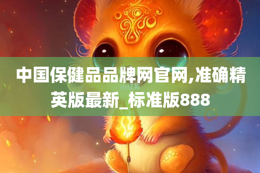 中国保健品品牌网官网,准确精英版最新_标准版888