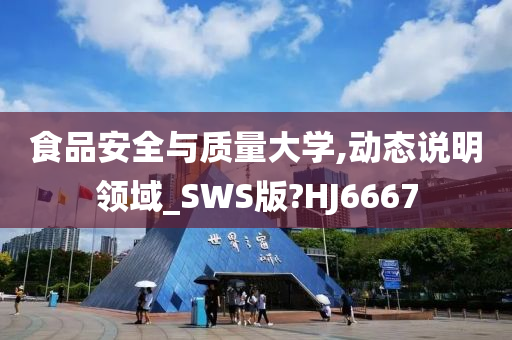 食品安全与质量大学,动态说明领域_SWS版?HJ6667