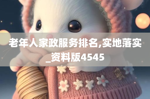 老年人家政服务排名,实地落实_资料版4545