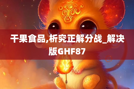 干果食品,析究正解分战_解决版GHF87