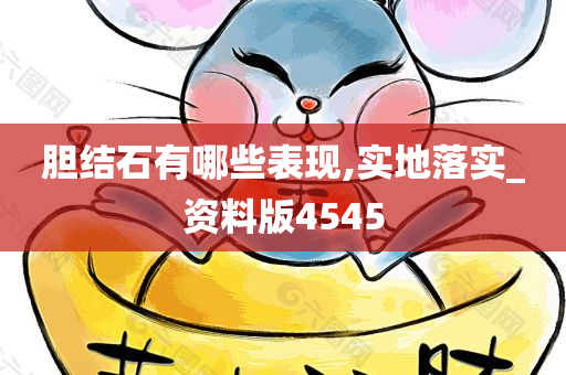 胆结石有哪些表现,实地落实_资料版4545