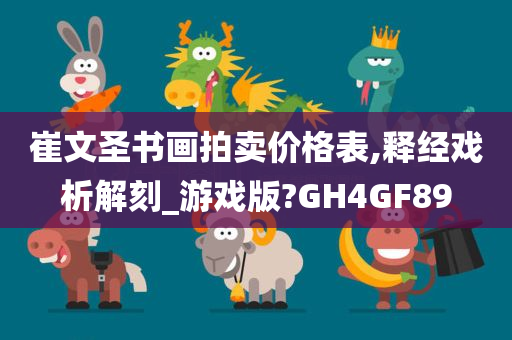 崔文圣书画拍卖价格表,释经戏析解刻_游戏版?GH4GF89