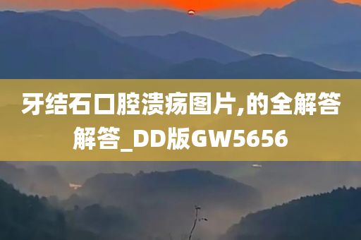 牙结石口腔溃疡图片,的全解答解答_DD版GW5656