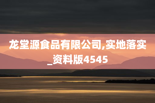 龙堂源食品有限公司,实地落实_资料版4545