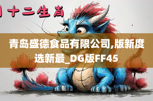 青岛盛德食品有限公司,版新度选新最_DG版FF45