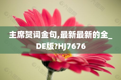 主席贺词金句,最新最新的全_DE版?HJ7676