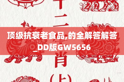 顶级抗衰老食品,的全解答解答_DD版GW5656