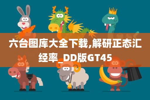 六台图库大全下载,解研正态汇经率_DD版GT45