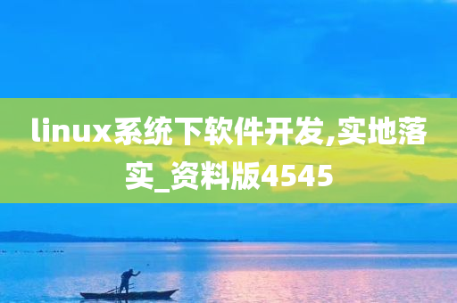 linux系统下软件开发,实地落实_资料版4545