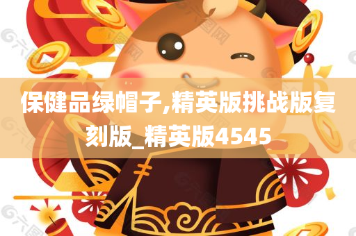 保健品绿帽子,精英版挑战版复刻版_精英版4545