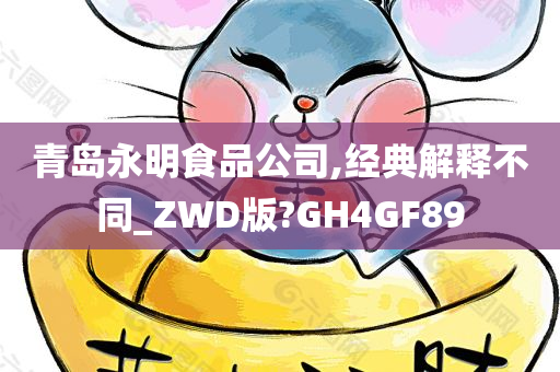 青岛永明食品公司,经典解释不同_ZWD版?GH4GF89