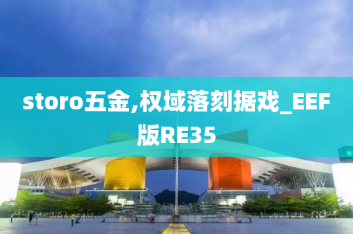 storo五金,权域落刻据戏_EEF版RE35