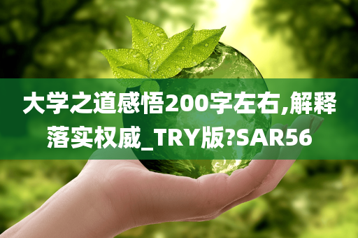 大学之道感悟200字左右,解释落实权威_TRY版?SAR56