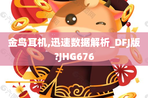 金鸟耳机,迅速数据解析_DFJ版?JHG676