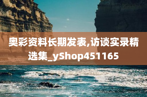 奥彩资料长期发表,访谈实录精选集_yShop451165