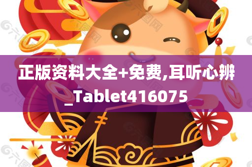 正版资料大全+免费,耳听心辨_Tablet416075