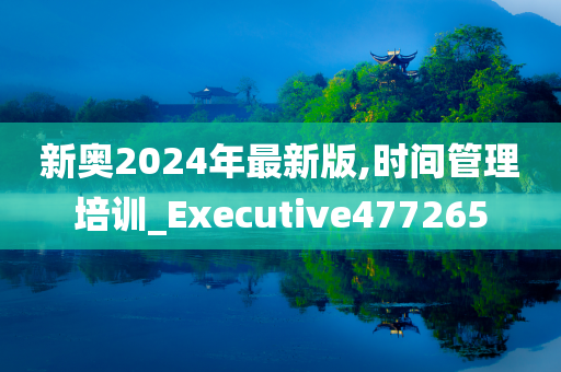 新奥2024年最新版,时间管理培训_Executive477265