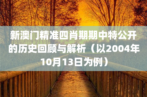 新澳门精准四肖期期中特公开的历史回顾与解析（以2004年10月13日为例）