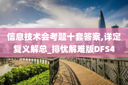 信息技术会考题十套答案,详定复义解总_排忧解难版DFS4