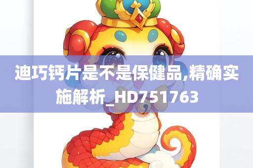 迪巧钙片是不是保健品,精确实施解析_HD751763