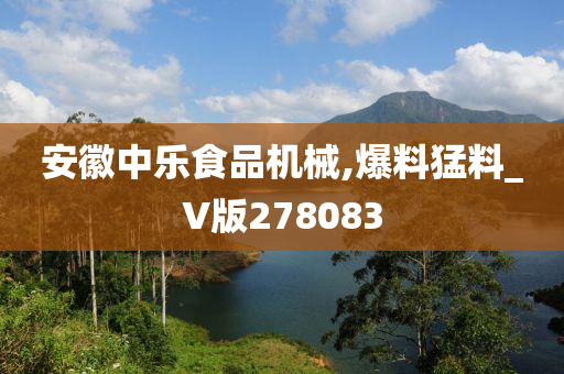 安徽中乐食品机械,爆料猛料_V版278083