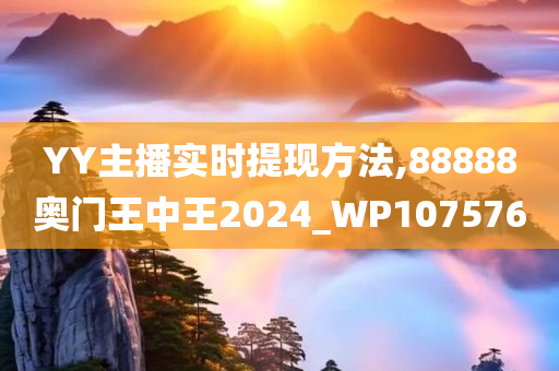 YY主播实时提现方法,88888奥门王中王2024_WP107576