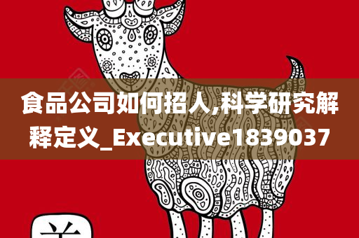 食品公司如何招人,科学研究解释定义_Executive1839037