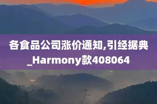 各食品公司涨价通知,引经据典_Harmony款408064