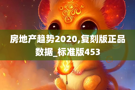 房地产趋势2020,复刻版正品数据_标准版453